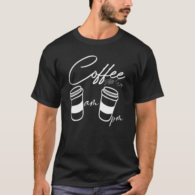AM Coffee PM Coffe All Day Coffee  Coffee  Tees T Shirt (Framsida)