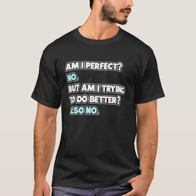 Am I Perfect  Sarcastic Humor Joke Statement T Shirt (Framsida)