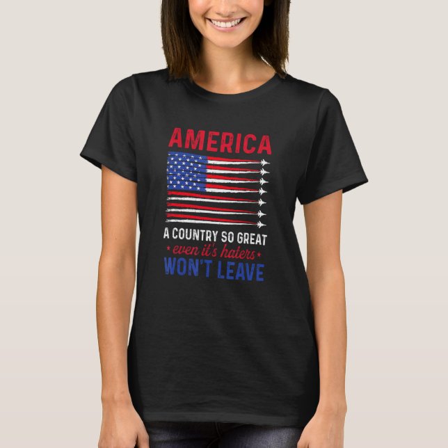 America A Country So Great Even It s Haters Won t  T Shirt (Framsida)