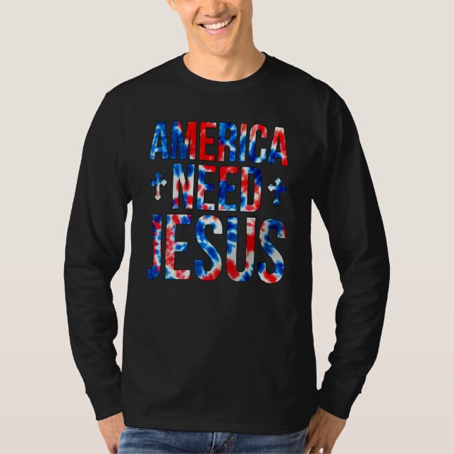 America Need Jesus Christian 4th Of July Tie Dye W T Shirt (Framsida)
