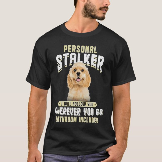 American Cocker Spaniel Personal Stalker I Will Fo T Shirt (Framsida)