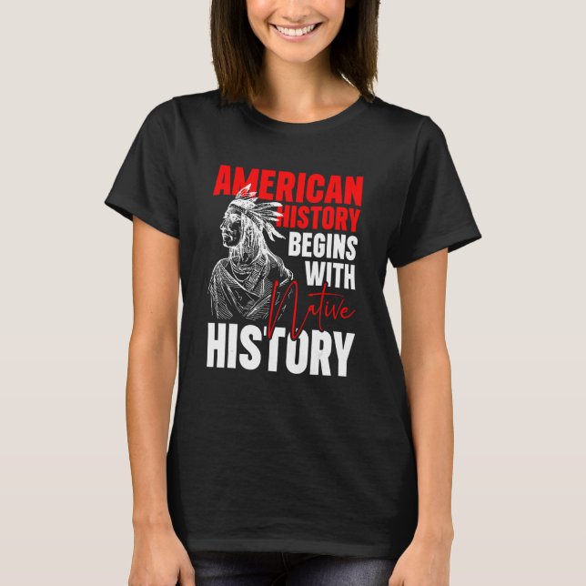 American History Begins With Native History T Shirt (Framsida)