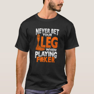 Amputee Joke Leg Prosthetic Poker for a leg Ampute T Shirt