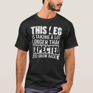 Amputee Prosthetic Amputation Leg Grow Back Joke T Shirt