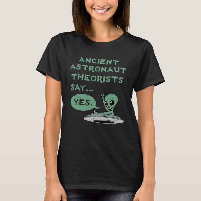 Ancient Astronaut Theorists Say Yes Alien UFO Oute T Shirt (Framsida)