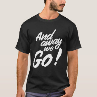 And away we go t shirt