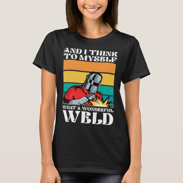 And i think to myself what a wonderful weld t shirt (Framsida)