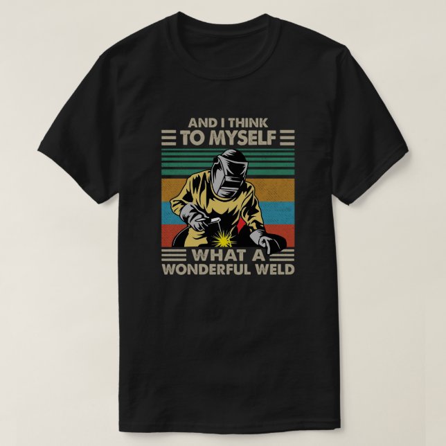 And I Think To Myself What A Wonderful Weld T Shirt (Design framsida)