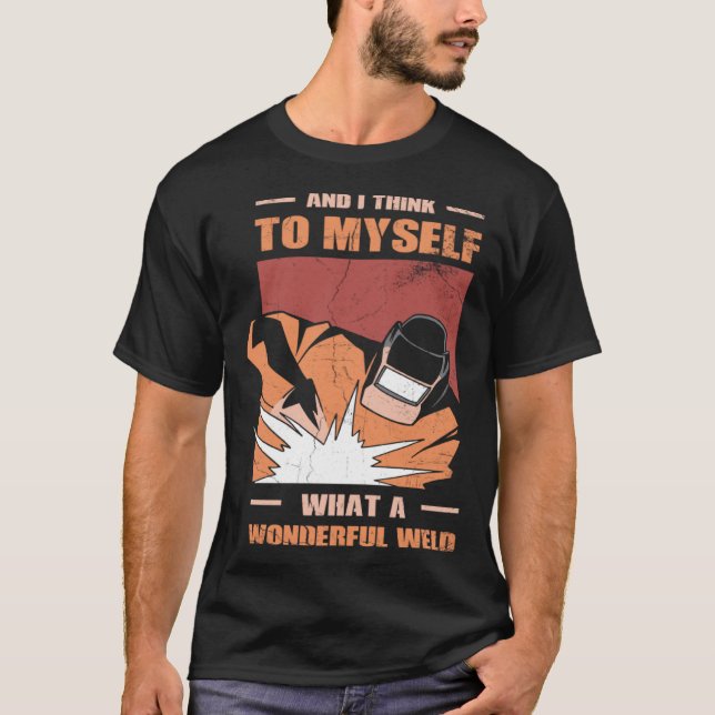 And i Think to myself what a wonderful Weld Welder T Shirt (Framsida)