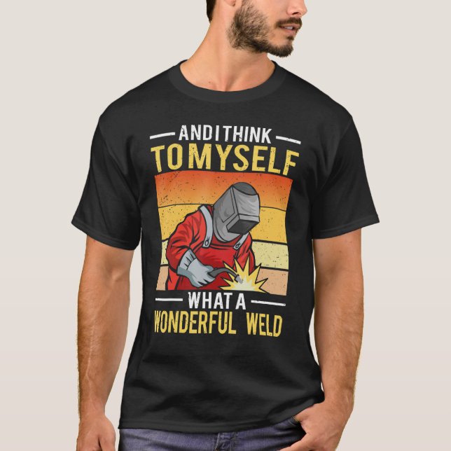 And I Think To Myself What A Wonderful Weld Welder T Shirt (Framsida)