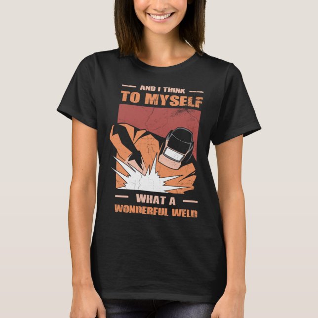 And i Think to myself what a wonderful Weld Welder T Shirt (Framsida)