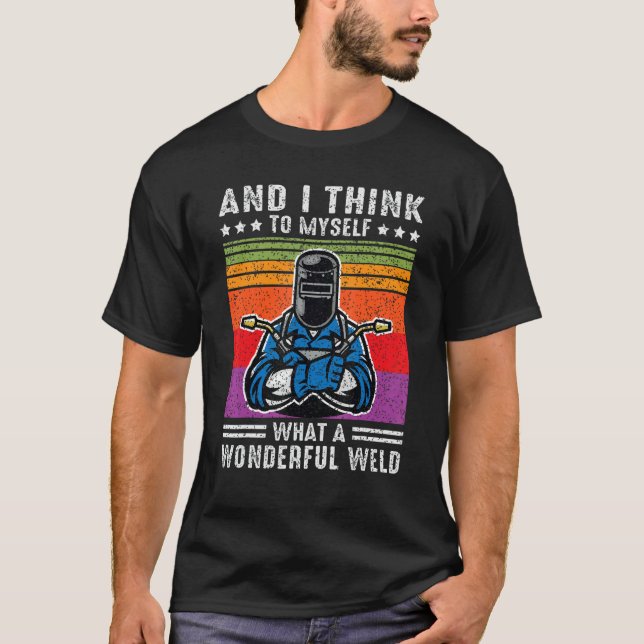 And I Think To Myself What A Wonderful Weld Welder T Shirt (Framsida)