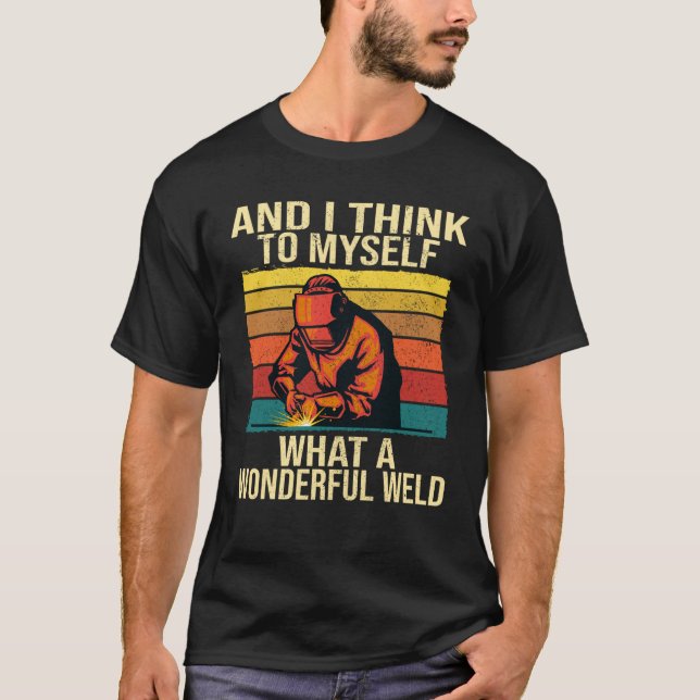 And I Think To Myself What A Wonderful Weld Weldin T Shirt (Framsida)