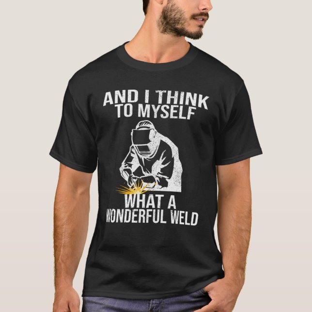 And I Think To Myself What A Wonderful Weld Weldin T Shirt (Framsida)