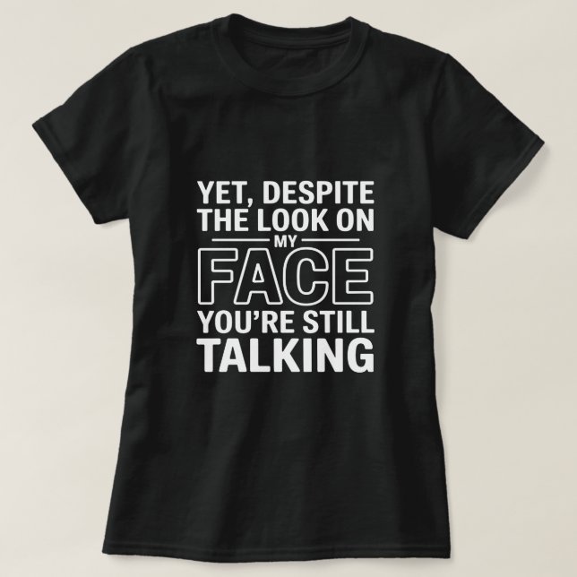 Ändå, trots uttrycket i mitt ansikte pratar du for t shirt (Design framsida)