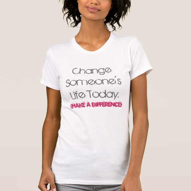 Ändra någon liv i dag, (gör en skillnad), t shirt (Framsida)