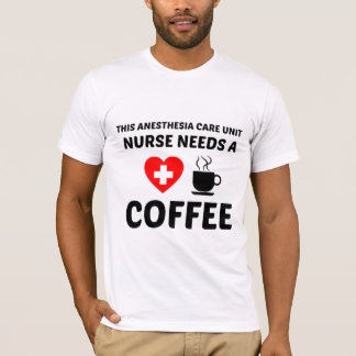 ANESTHESIA CARE ENHET (PACU) NURSE BEHÖVER KAFFE T SHIRT