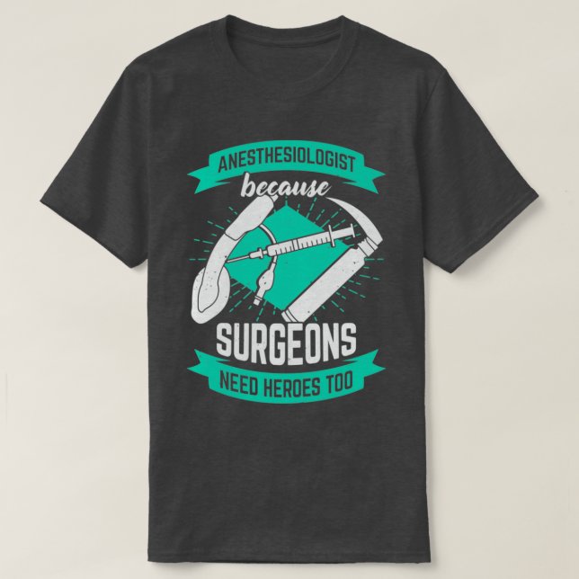 Anesthesiologist Because Surgeons Need Heroes Too T Shirt (Design framsida)
