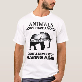 Animals Don't Have A Voice So You Will Never Stop  T Shirt