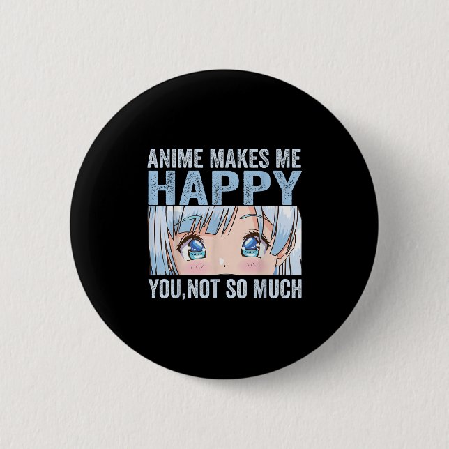 Anime Makes Me Happy You Not So Much Funny Anime L Knapp (Framsida)
