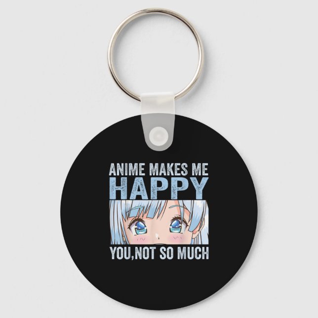 Anime Makes Me Happy You Not So Much Funny Anime L Nyckelring (Framsida)