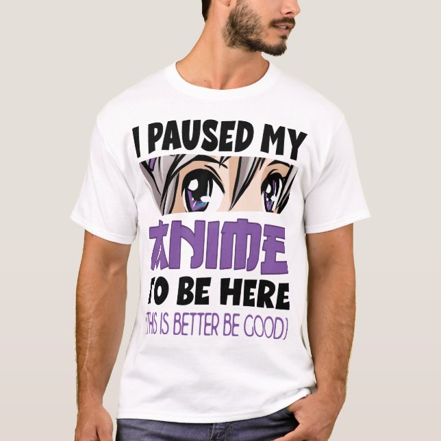 Anime Merch I paused my Anime to be here Anime T Shirt (Framsida)