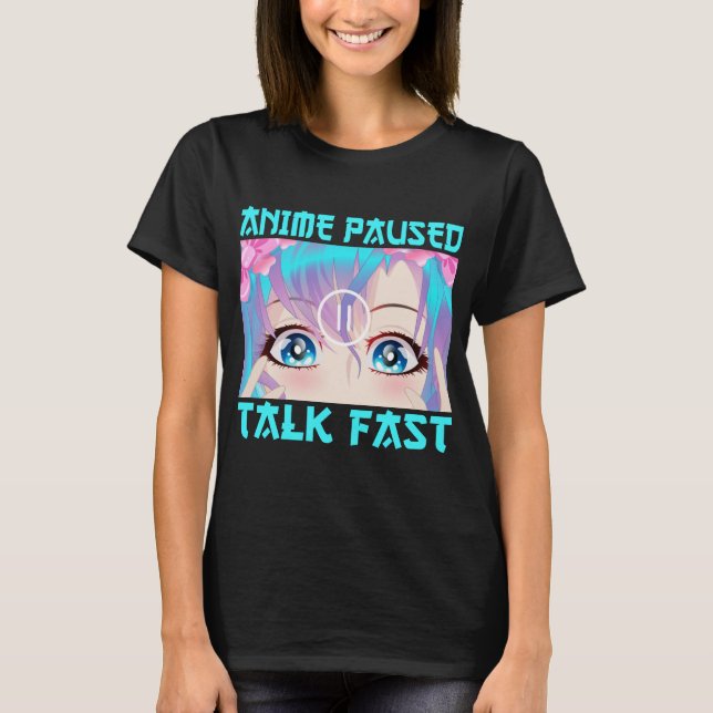 Anime Paused Talk Fast T-Shirt (Framsida)