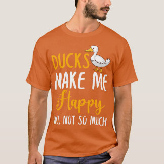 Anka får mig att Lycklig inte så mycket. T Shirt