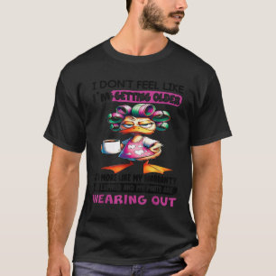 Anka jag inte tycker om att jag ska bli äldre mer t shirt