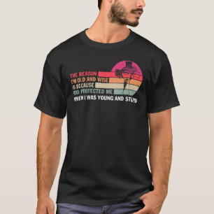 Anledningen till att jag är gammal och klok är att t shirt