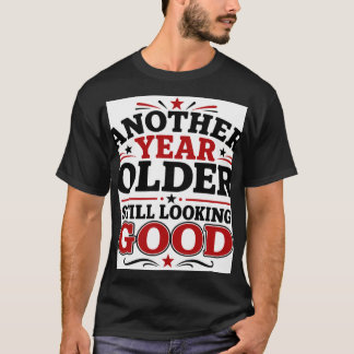 Ännu Ett År Äldre Men Ser Fortfarande Bra Ut T Shirt