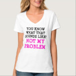Anpassad INTE MITT PROBLEM Funny Gag V-nacke T Shirt<br><div class="desc">Unik och rolig du vet hur LJUDEN ser ut? INTE MITT PROBLEM... V-nacke T-shirt - Unik trendig-serie för vuxnor och tonåringar av coola. Att ge humor en otvetydig känsla.. -VET DU VAD LJUD LIKAR? DET ÄR INTE MITT PROBLEM*-citat som är perfekt att belysa roligten!!!!!!! Det kan vara personlig med text,...</div>