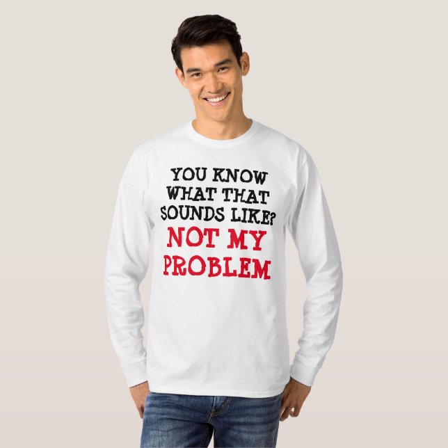 Anpassad INTE MY PROBLEM-Långärmad för felsökning T Shirt (Hel framsida)