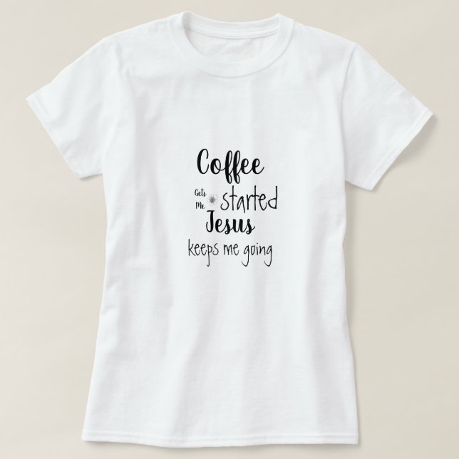 Anpassningsbar Kaffe får mig att börja Jesus Behål T Shirt (Design framsida)