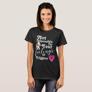 Ansvarig inte för dina känslor eller utlösare t shirt