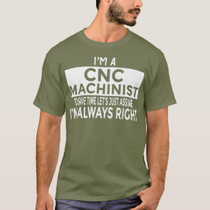 Anta att jag alltid har Höger på CNC-maskinist T Shirt