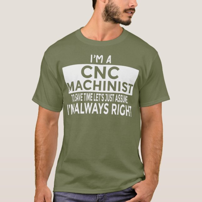 Anta att jag alltid har Höger på CNC-maskinist T Shirt (Framsida)