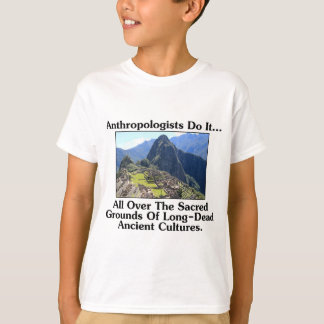 Anthropologer Gör Det... Överallt På Helig Mark. T-shirt