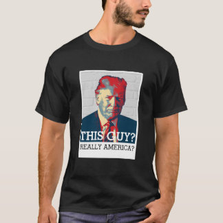 Anti Donald Trump | Den här killen? Verkligen Amer T Shirt