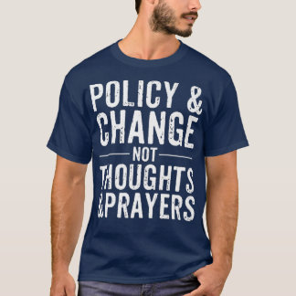 Anti Gun Policy Change Not Thoughts Prayers T Shirt