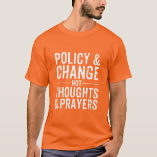 Anti-Gun Policy & Change Not Thouthings & Prayers T Shirt