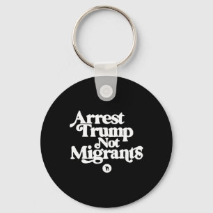 Anti Trump - Arrestera Trump, inte migranter _1 Nyckelring