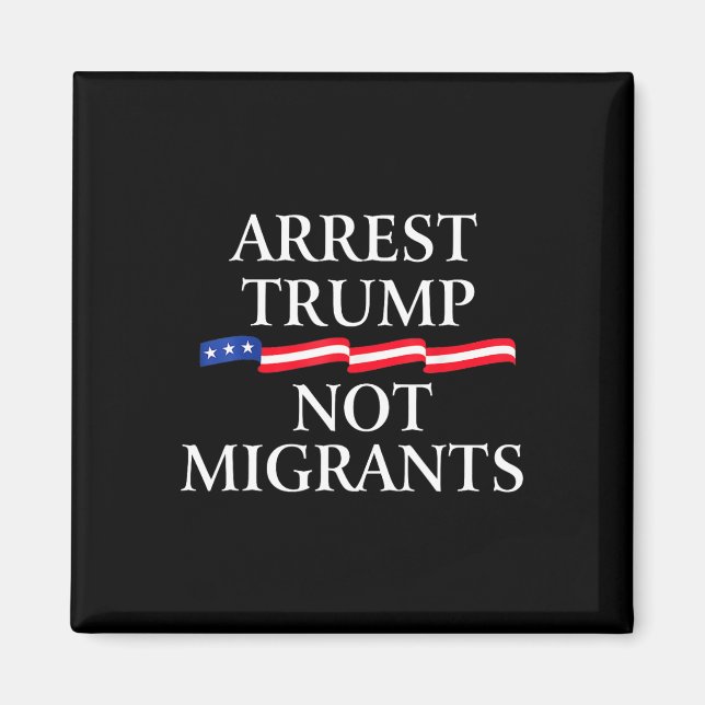 Anti Trump - Arresterar Trump Inte Migranter 2  Magnet (Framsidan)