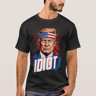 Anti Trump idiot T Shirt