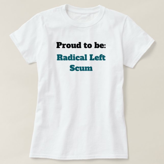 Anti-Trump Proud to be Radical Left Scum T Shirt (Design framsida)