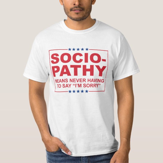 Anti-Trump - Sociopati - jag behöver aldrig säga a T Shirt (Framsida)
