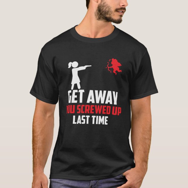 Anti Valentine s Day Get Away You Screwed Up Last  T Shirt (Framsida)