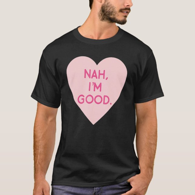 Anti Valentine's Day  Heart Image Nah I'm Good T Shirt (Framsida)