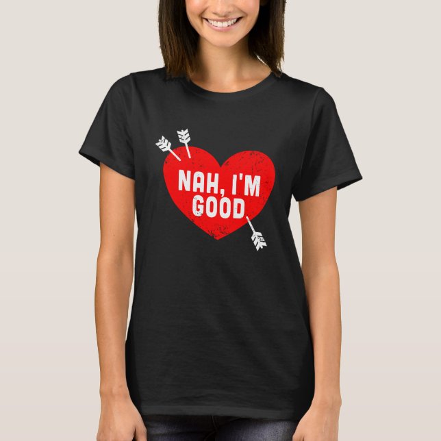 Anti Valentine's Day Heart Nah I'm Good Relationsh T Shirt (Framsida)