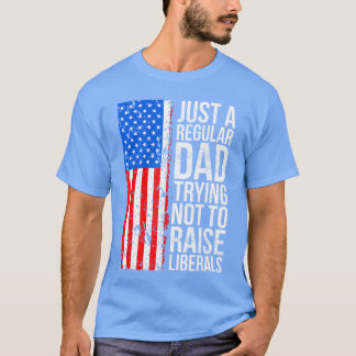 AntiLiberal Just A Regular Dadrying Not to Raise L T Shirt